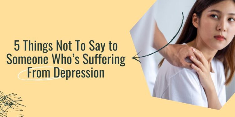5 Things Not To Say to Someone Who’s Suffering From Depression