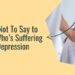 5 Things Not To Say to Someone Who’s Suffering From Depression