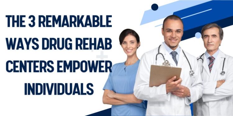 The 3 Remarkable Ways Drug Rehab Centers Empower Individuals