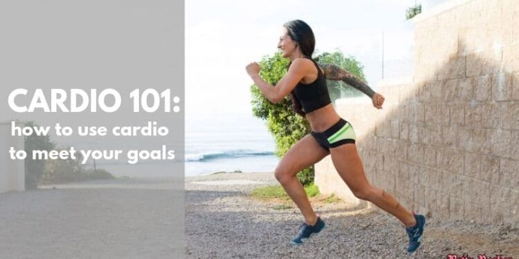 Cardio 101: How to Use Cardio to Meet Your Goals
