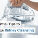 10 Essential Tips to Maximize Kidney Cleansing