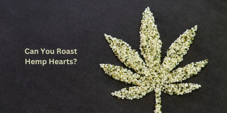Can You Roast Hemp Hearts