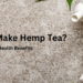 How to Make Hemp Tea: Easy Steps and Health Benefits