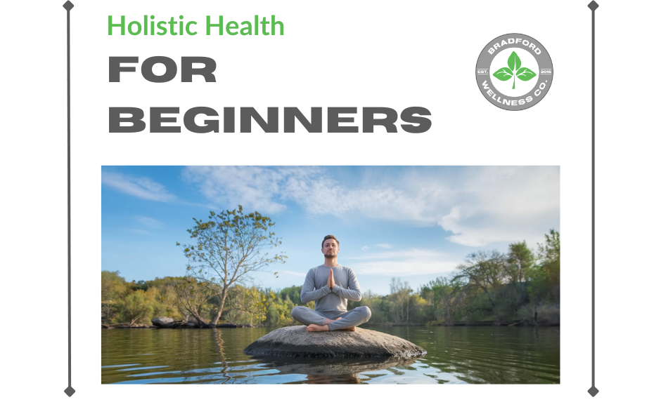 Holistic Health for Beginners | Bradford Wellness Co.