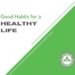 Good Habits for a Healthy Life