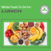Whole Foods to Eat for Lunch