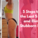 5 Steps to Lose the Last 5 Pounds and Eliminate Stubborn Belly Fat